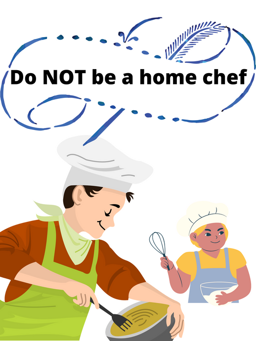 Do Not be a home chef